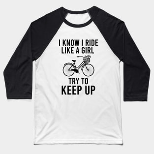 I know I ride like a girl try to keep up Baseball T-Shirt